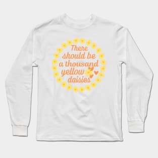 There should be a thousand yellow daisies. Long Sleeve T-Shirt